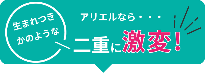 アリエルなら・・・生まれつきかのような二重に激変!