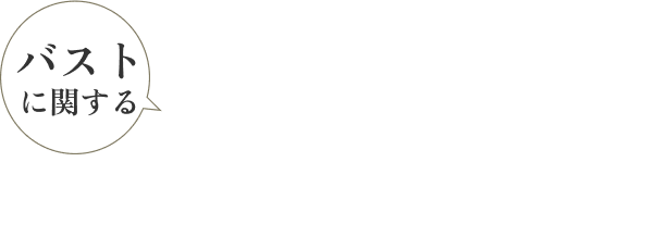 バストに関するこんなお悩みを抱えていませんか？